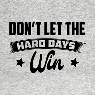 Don't Let The Hard Days Win Inspirational Sayings T-Shirt